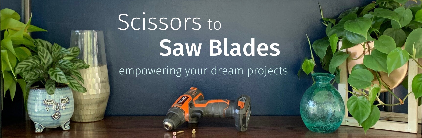 Page Header Image with Title: Scissors to Saw Blades - empowering your dream projects